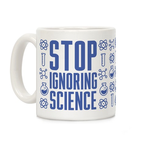 Stop Ignoring Science Coffee Mug