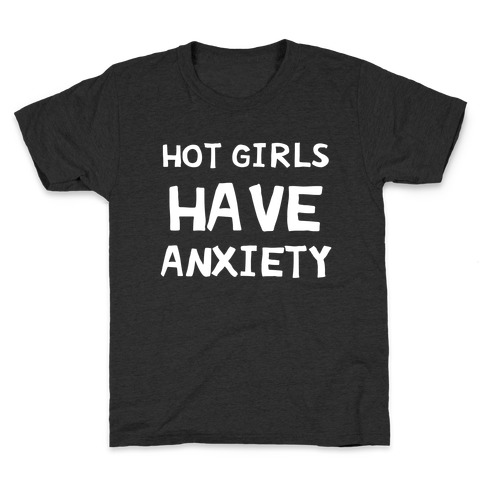 Hot Girls Have Anxiety Kids T-Shirt