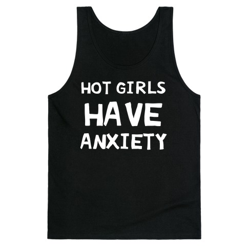 Hot Girls Have Anxiety Tank Top