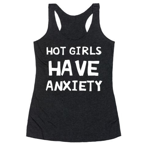 Hot Girls Have Anxiety Racerback Tank Top