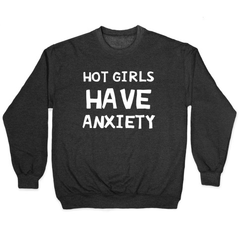 Hot Girls Have Anxiety Pullover