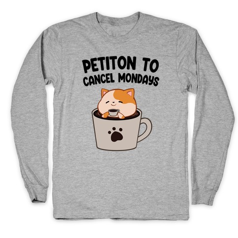 Petiton to Cancel Mondays Long Sleeve T-Shirt