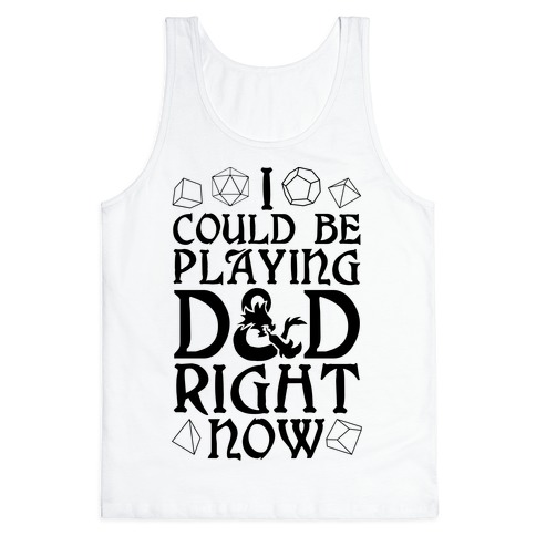I Could Be Playing D&D Right Now Tank Top