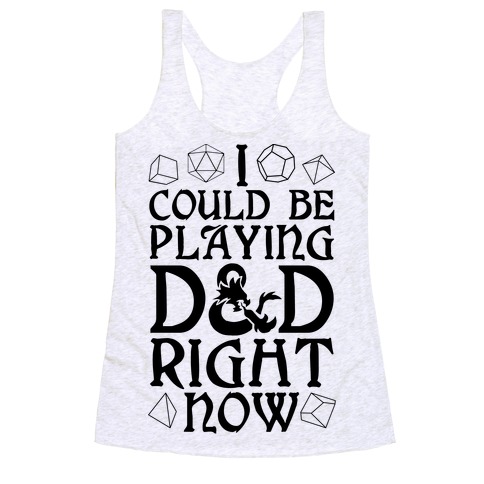 I Could Be Playing D&D Right Now Racerback Tank Top