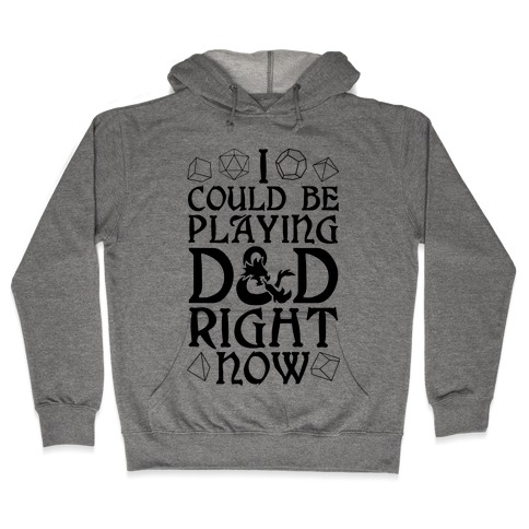 I Could Be Playing D&D Right Now Hooded Sweatshirt