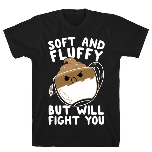 Soft And Fluffy But Will Fight You T-Shirt