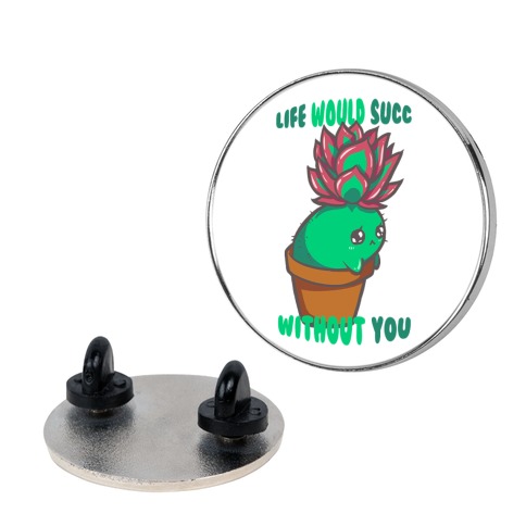 Life Would Succ Without You Pin