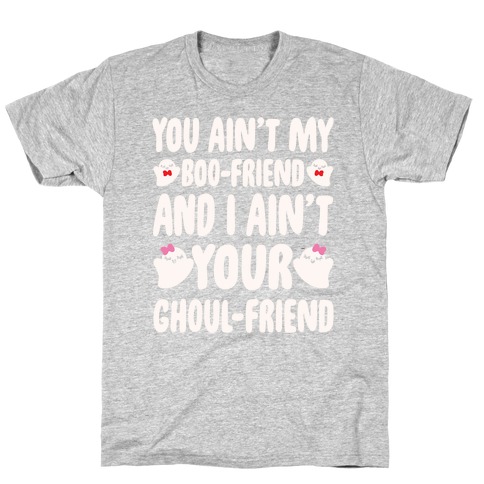 You Ain't My Boo-Friend And I Ain't Your Ghoul-Friend Parody White Print T-Shirt
