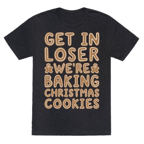 Get In Loser We're Baking Christmas Cookies T-Shirt