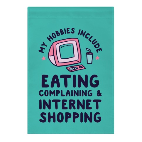 My Hobbies Include Eating, Complaining & Internet Shopping Garden Flag