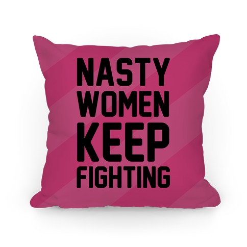Nasty Women Keep Fighting Pillow