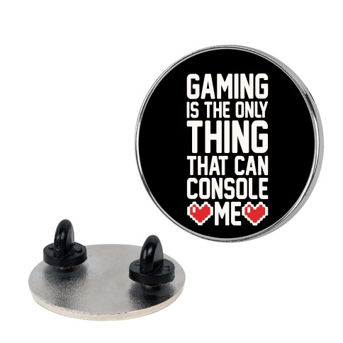 Gaming is The Only Thing That Can Console Me Pin