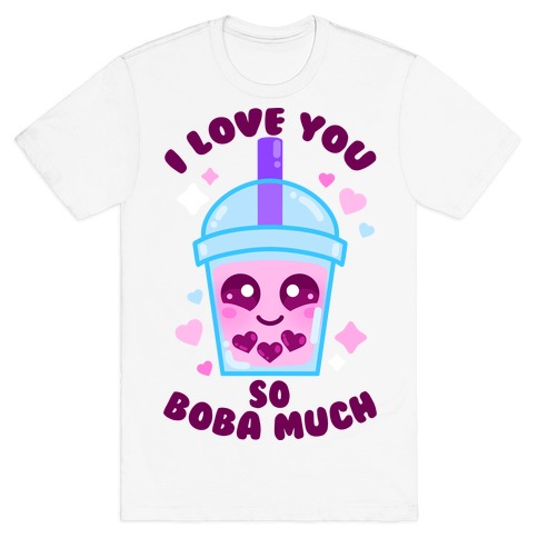 I Love You So Boba Much T-Shirt