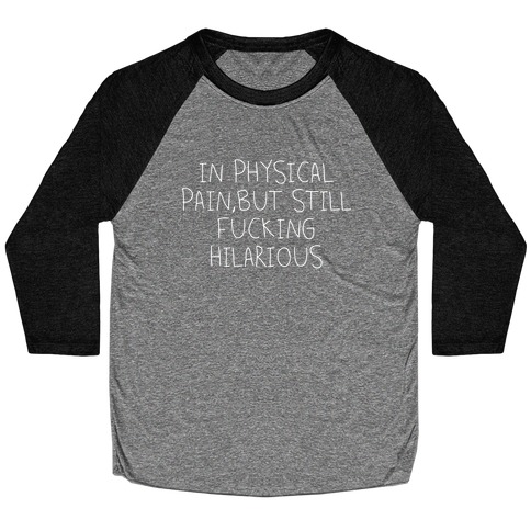 In Physical Pain But Still F***ing Hilarious Baseball Tee