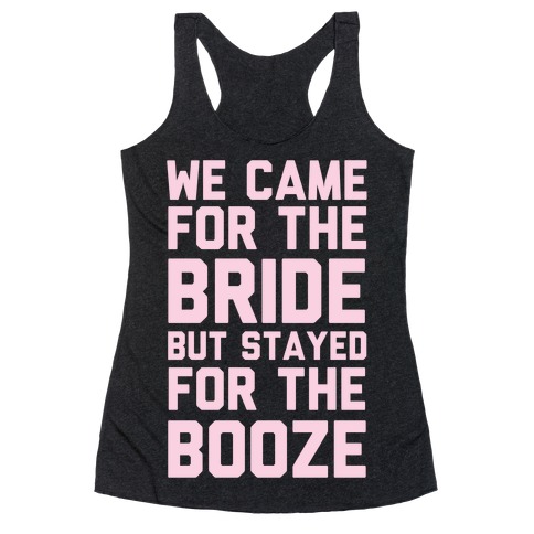 We Came For The Bride But Stayed For The Booze Racerback Tank Top