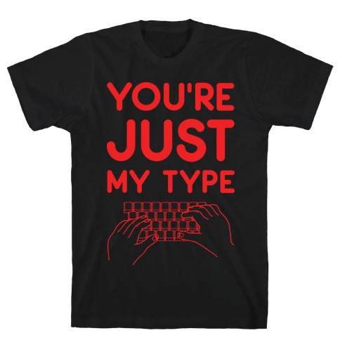 You're Just My Type T-Shirt