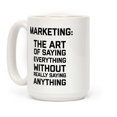 Marketing: The Art Of Saying Everything Without Really Saying Anything Coffee Mug