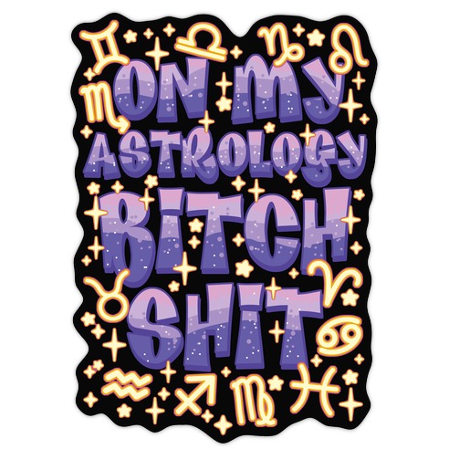 On My Astrology Bitch Shit Die Cut Sticker