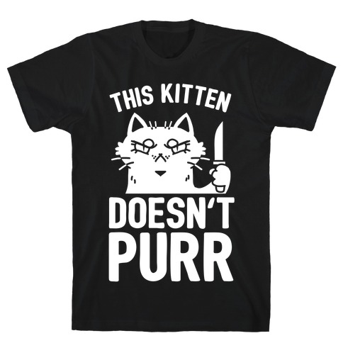 This Kitten Doesn't Purr T-Shirt