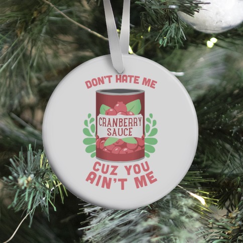 Don't Hate Me Cuz You Ain't Me Ornament