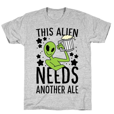 This Alien Needs Another Ale T-Shirt