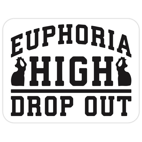 Euphoria High Drop Out Parody Die Cut Sticker
