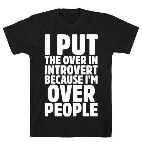 I Put The Over In Introvert Because I'm Over People White Print T-Shirt