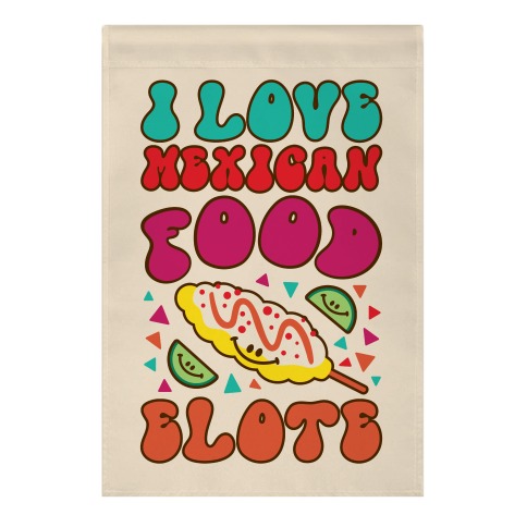 I Love Mexican Food Elote Garden Flag