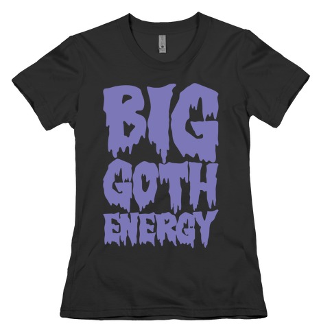Big Goth Energy White Print Womens T-Shirt