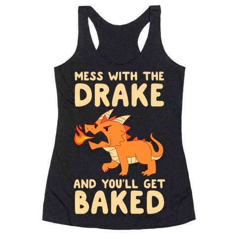 Mess With The Drake And You'll Get Baked Racerback Tank Top