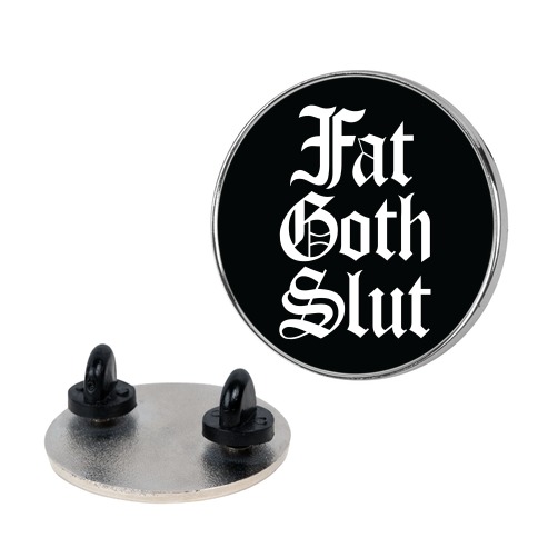 Fat Goth Slut Pin