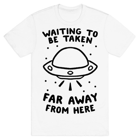 Waiting To Be Taken Far Away From Here T-Shirt