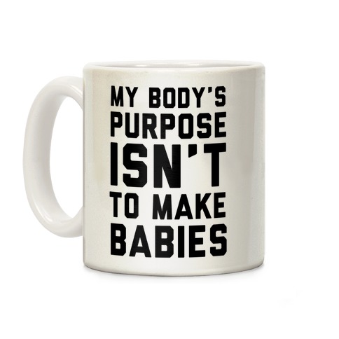 My Body's Purpose Isn't to Make Babies Coffee Mug