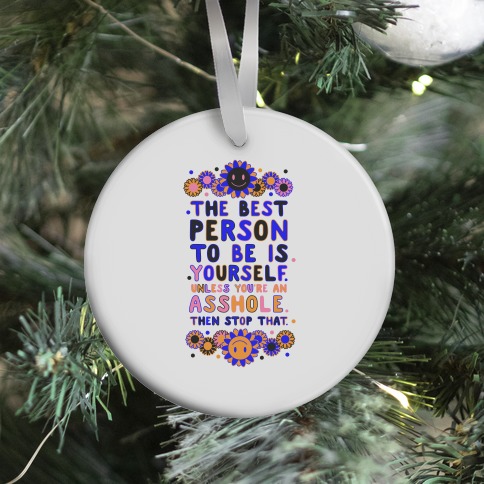 The Best Person To Be Is Yourself Unless You're an Asshole Ornament