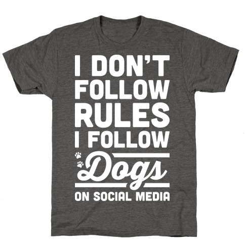 I Don't Follow Rules I Follow Dogs On Social Media T-Shirt