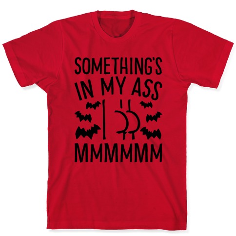 Something's In My Ass Parody T-Shirt