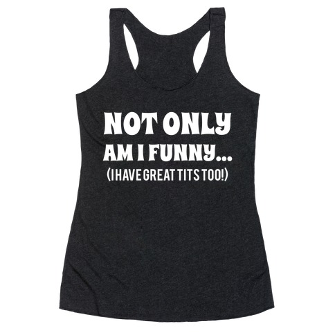 Not Only Am I Funny... (I Have Great Tits Too!) Racerback Tank Top