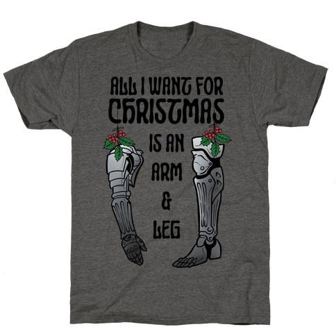 All I Want For Christmas is An Arm and Leg T-Shirt