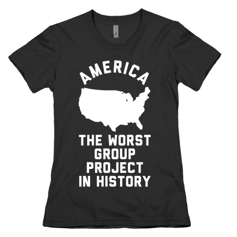 America The Worst Group Project In History Womens T-Shirt