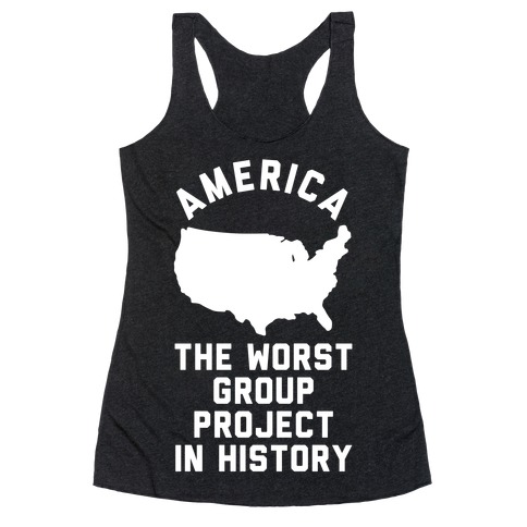 America The Worst Group Project In History Racerback Tank Top