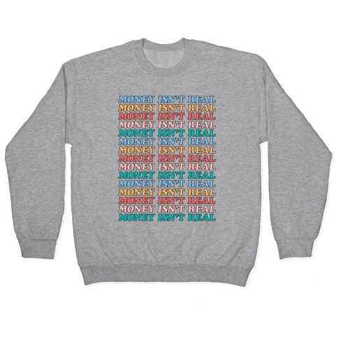 Money Isn't Real (Repeated Long) Pullover