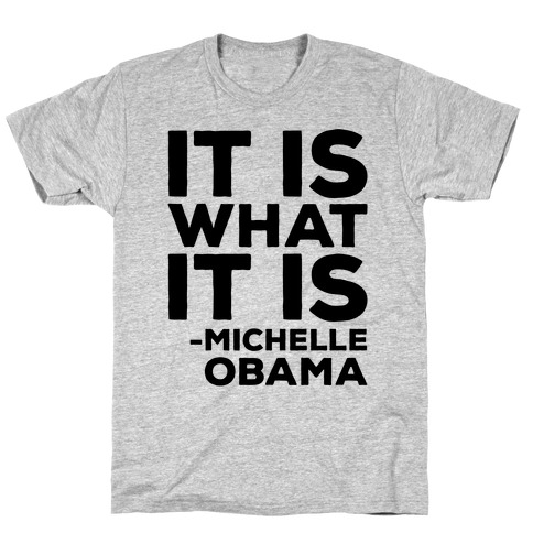 It Is What It Is Michelle Obama T-Shirt