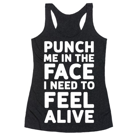 Punch Me In The Face I Need To Feel Alive Racerback Tank Top
