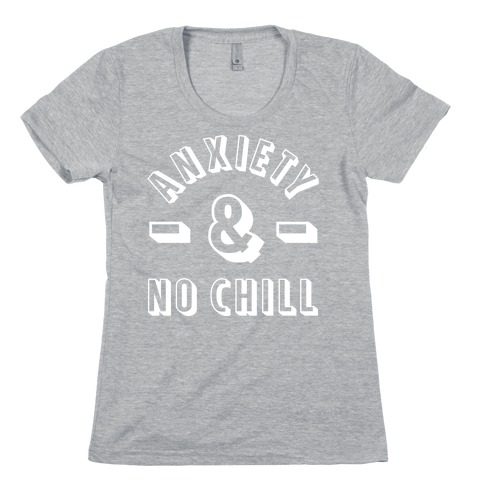 Anxiety And No Chill Womens T-Shirt