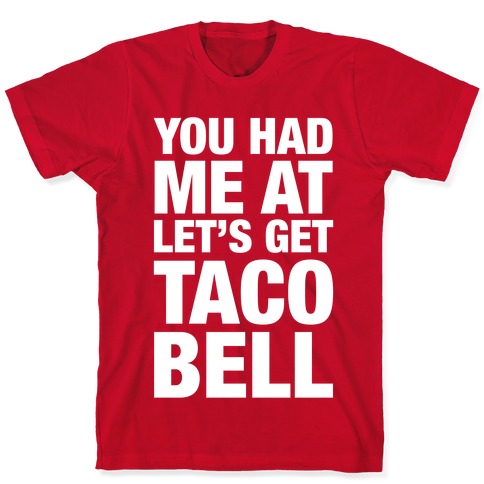 You Had Me At Let's Get Taco Bell T-Shirts | LookHUMAN