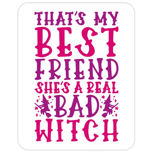 Thats My Best Friend She's A Real Bad Witch Parody Die Cut Sticker