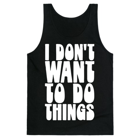 I Don't Want To Do Things Tank Top
