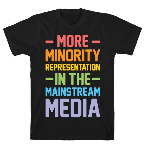More Minority Representation In The Mainstream Media T-Shirt