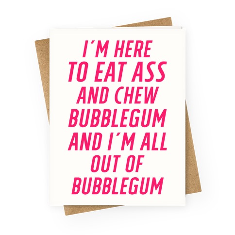 I'm Here To Eat Ass Greeting Card