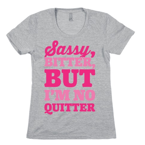 Sassy Bitter But I'm No Quitter Womens T-Shirt